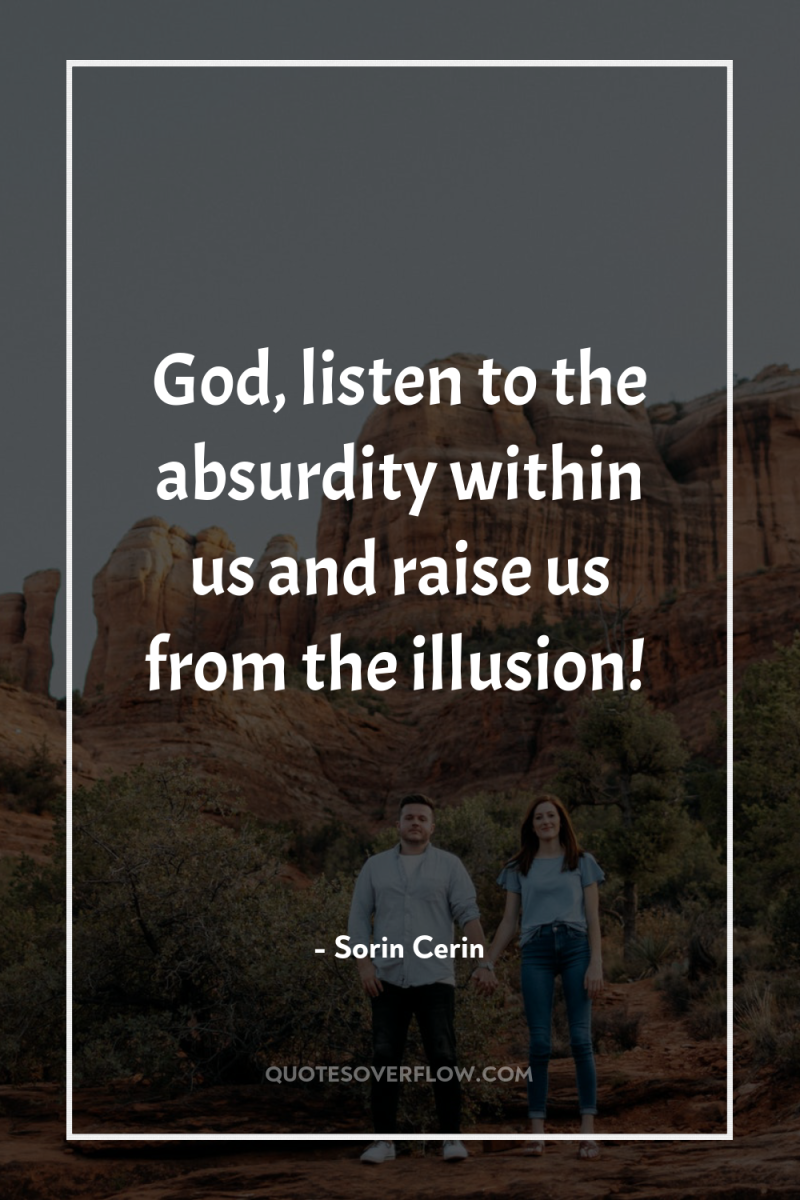 God, listen to the absurdity within us and raise us...