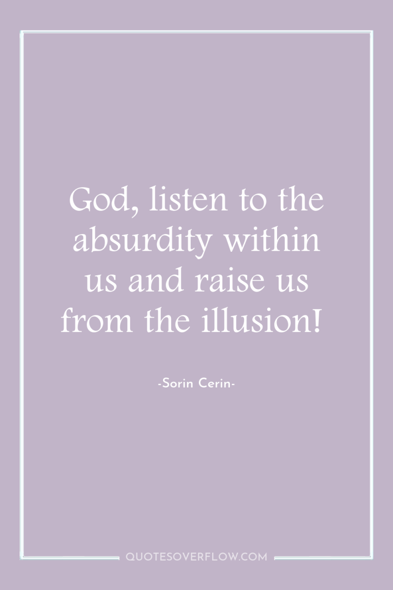 God, listen to the absurdity within us and raise us...