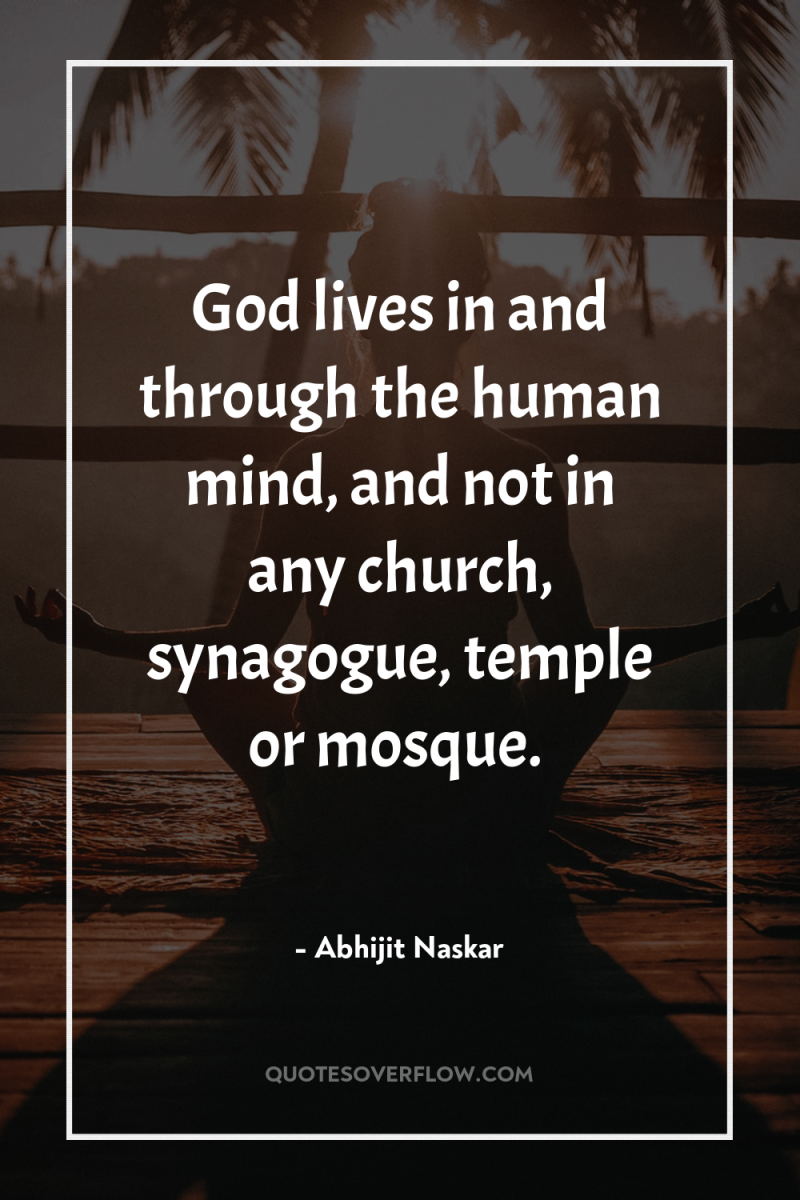 God lives in and through the human mind, and not...