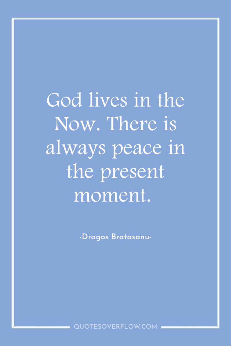 God lives in the Now. There is always peace in...