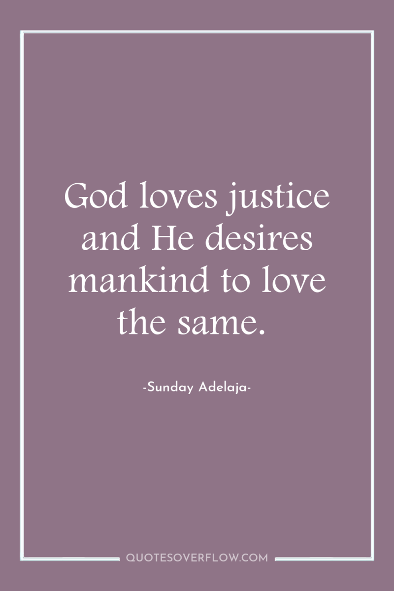 God loves justice and He desires mankind to love the...