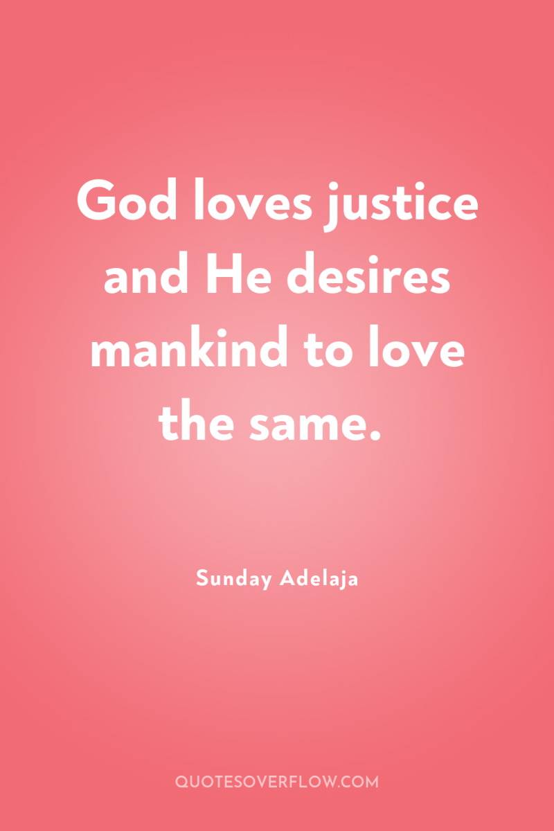 God loves justice and He desires mankind to love the...