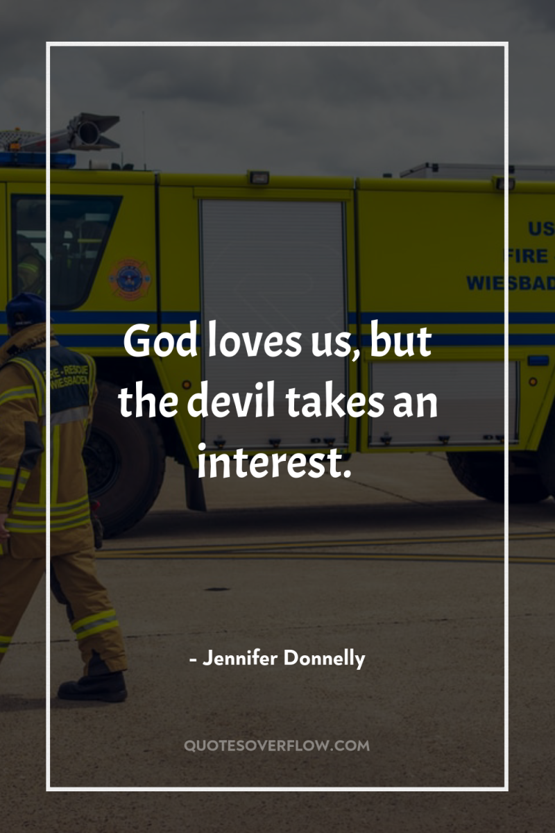 God loves us, but the devil takes an interest. 