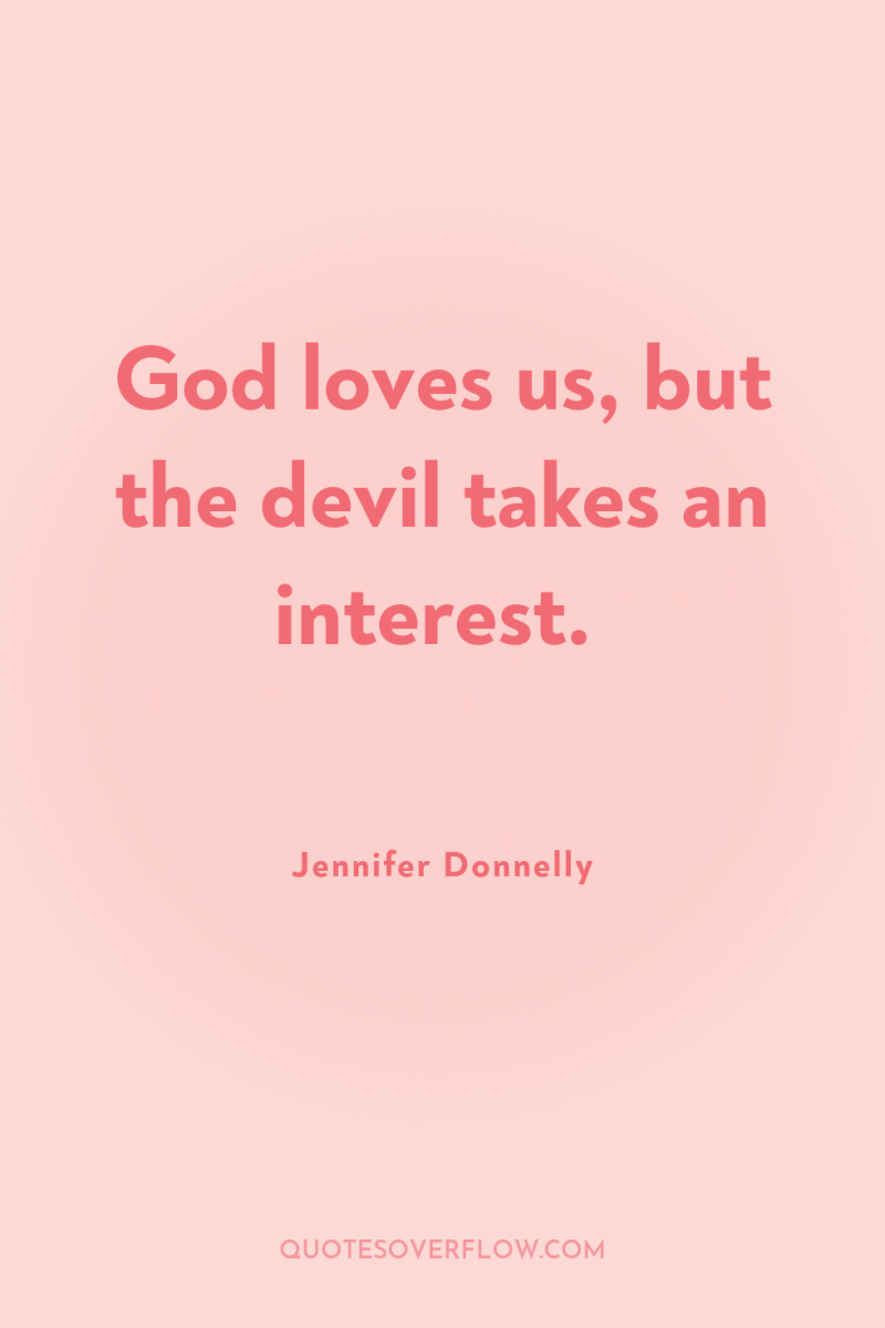 God loves us, but the devil takes an interest. 