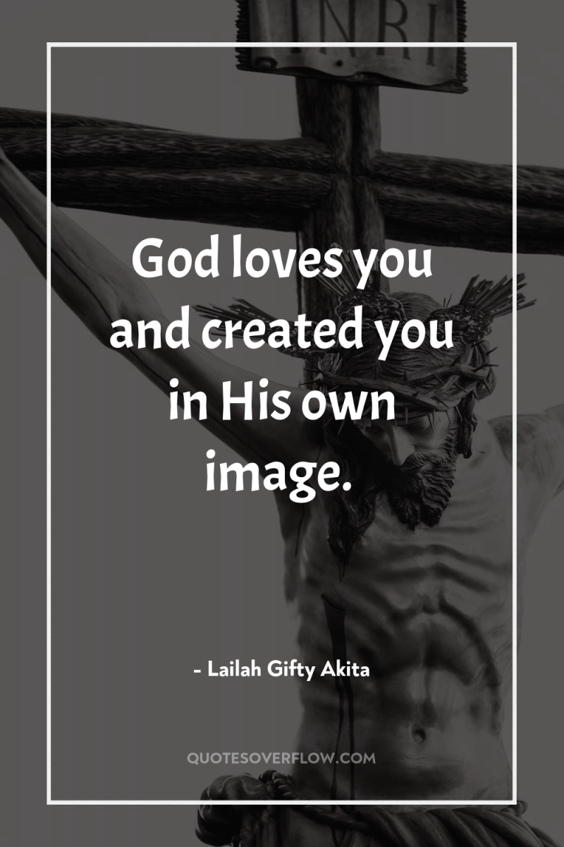 God loves you and created you in His own image. 