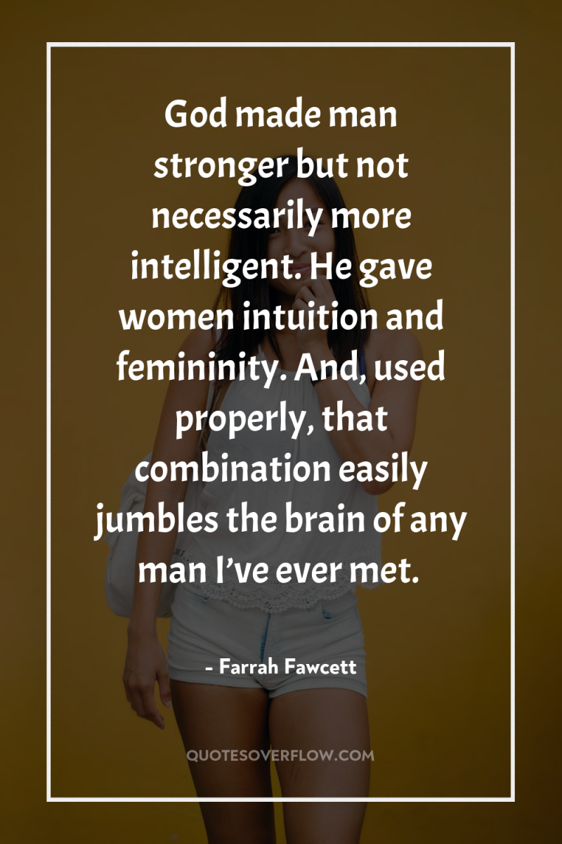 God made man stronger but not necessarily more intelligent. He...