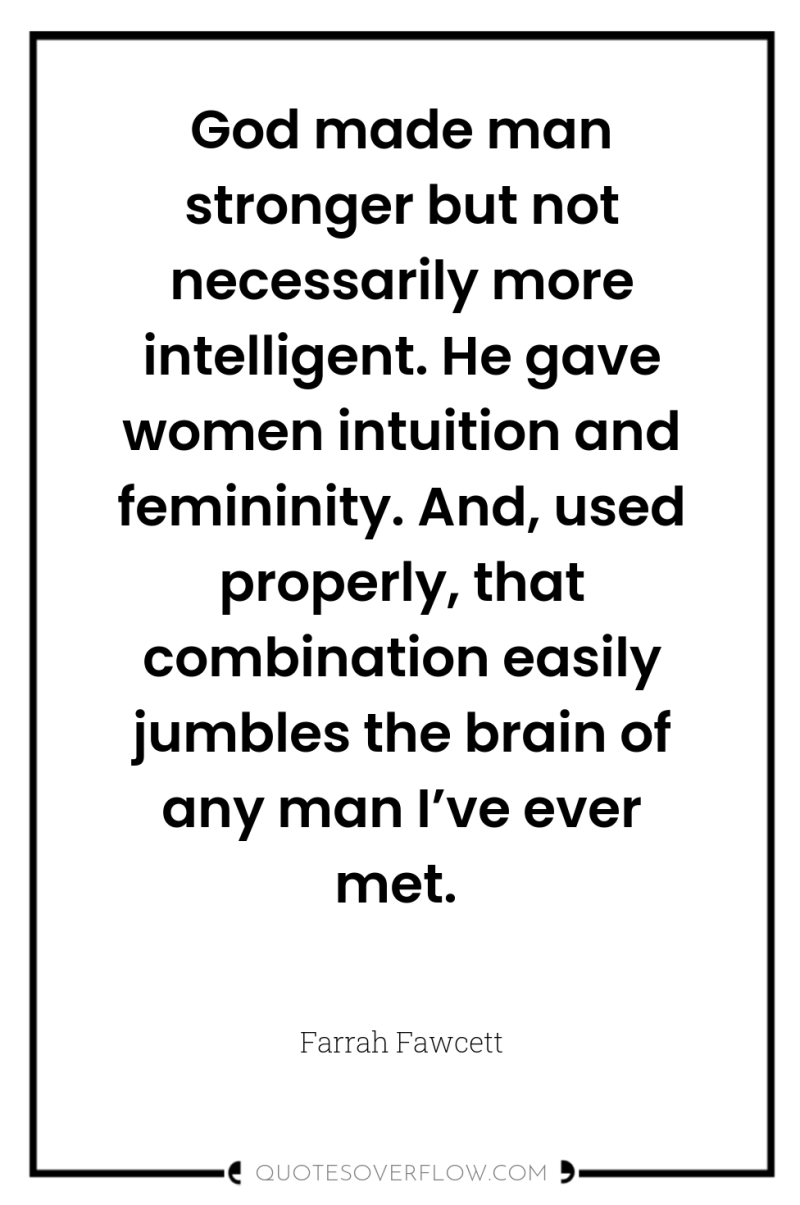 God made man stronger but not necessarily more intelligent. He...