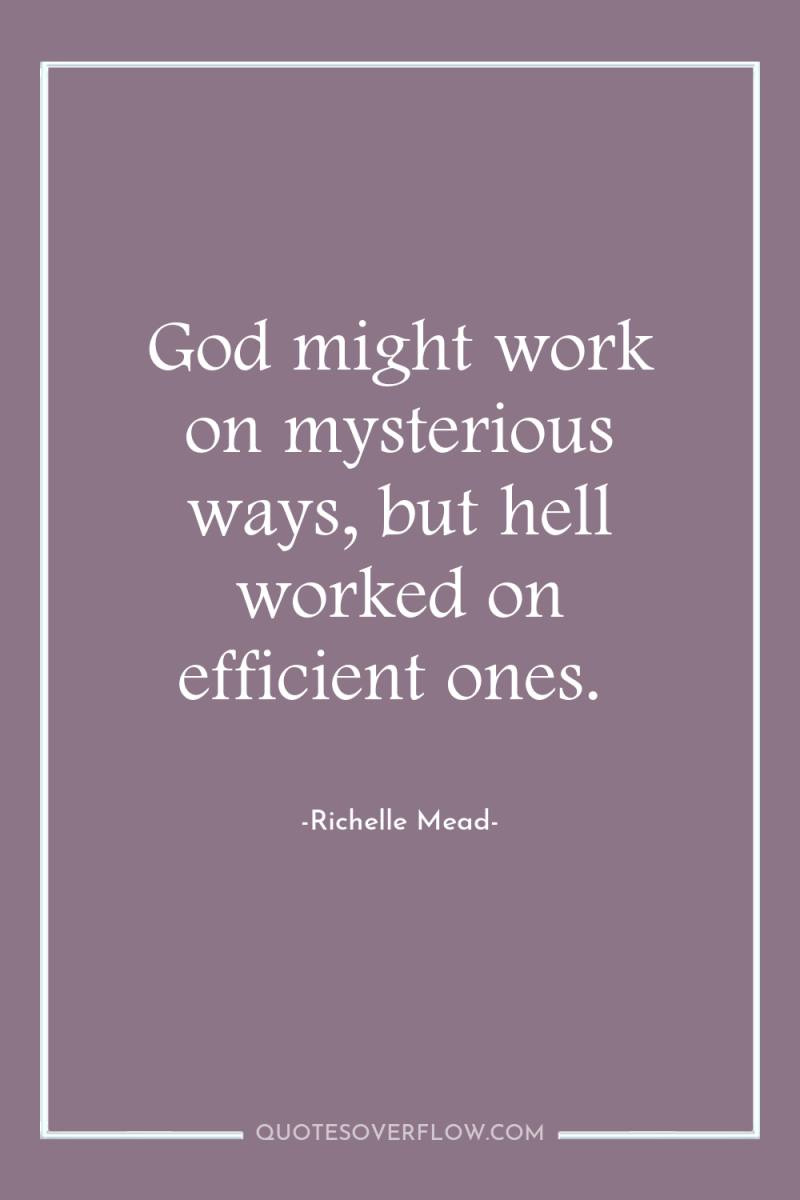 God might work on mysterious ways, but hell worked on...