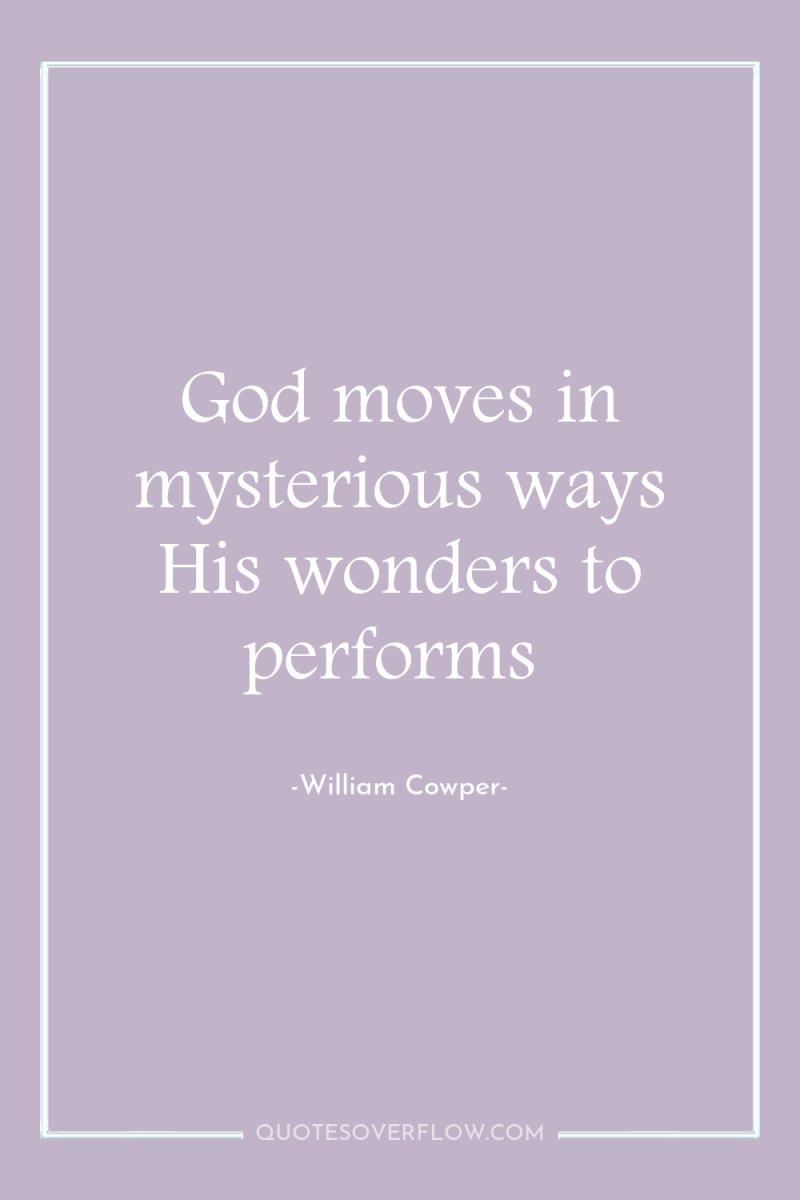 God moves in mysterious ways His wonders to performs 