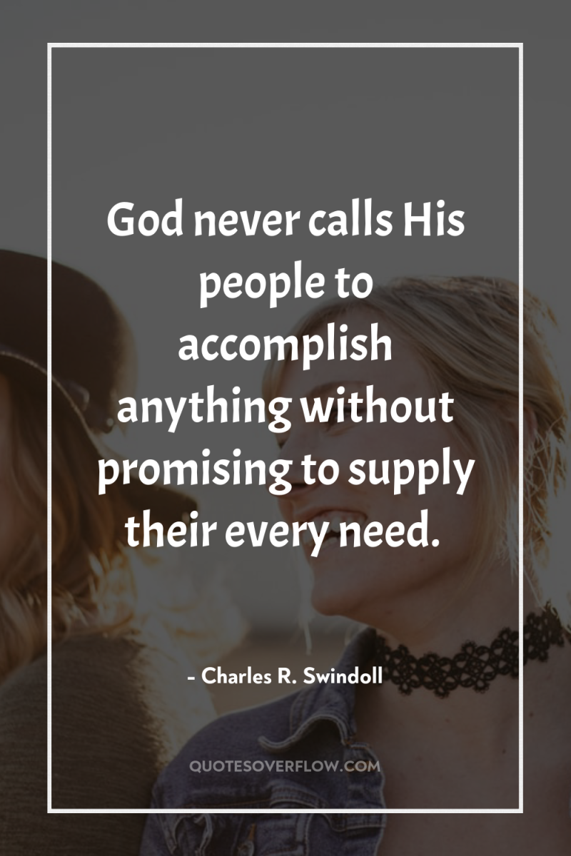 God never calls His people to accomplish anything without promising...