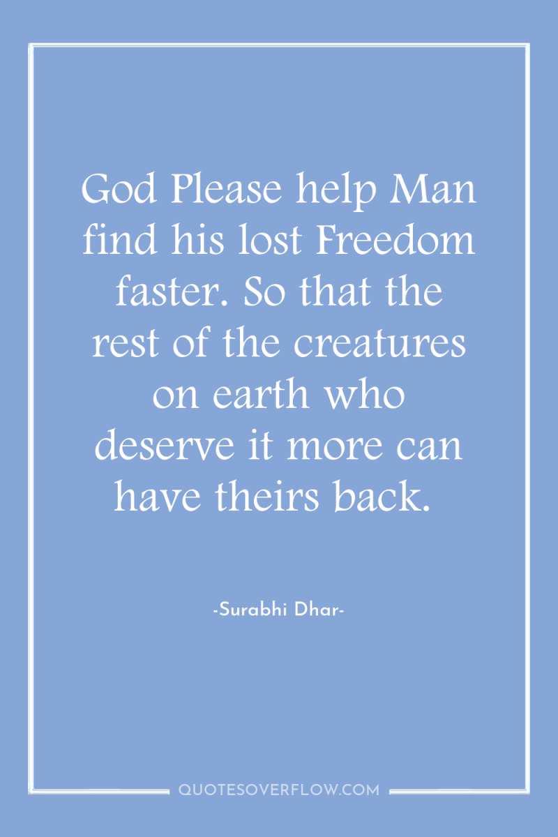 God Please help Man find his lost Freedom faster. So...