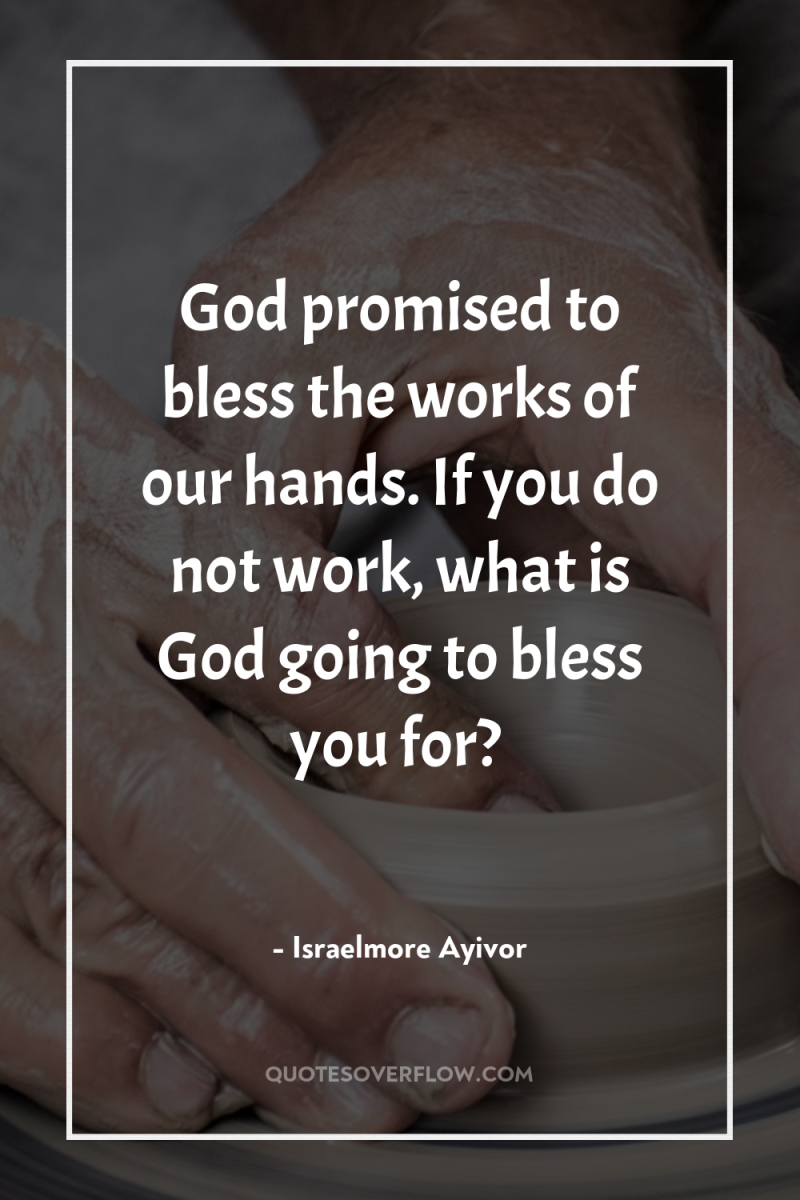 God promised to bless the works of our hands. If...