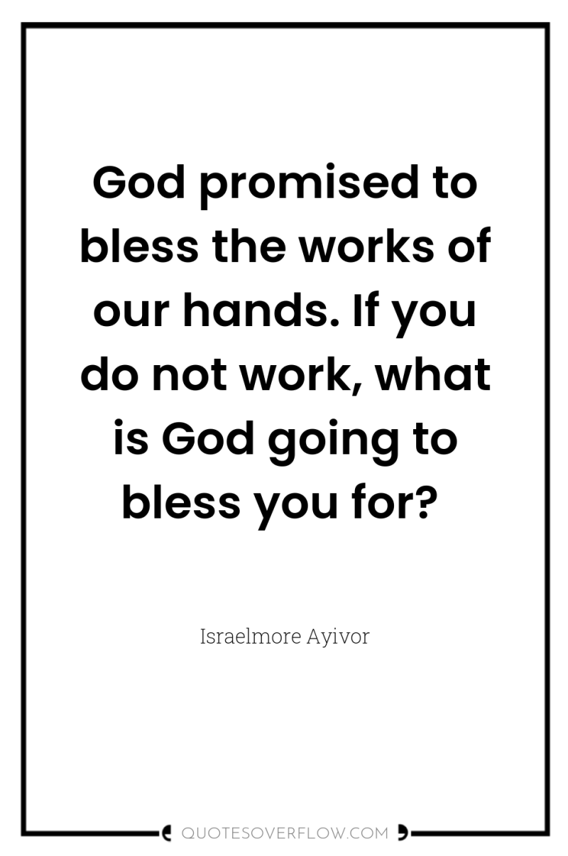 God promised to bless the works of our hands. If...