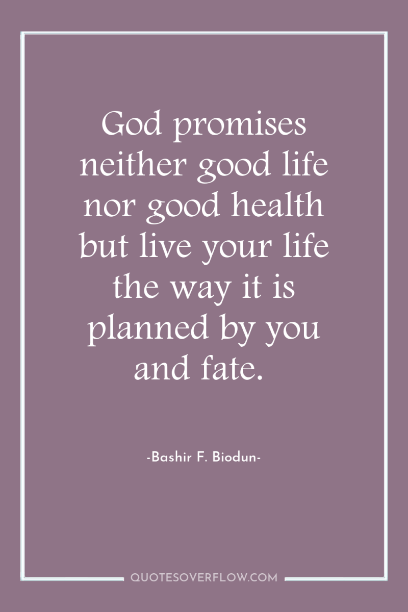 God promises neither good life nor good health but live...