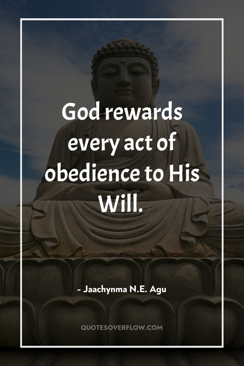God rewards every act of obedience to His Will. 