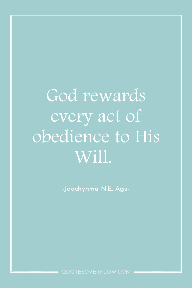 God rewards every act of obedience to His Will. 