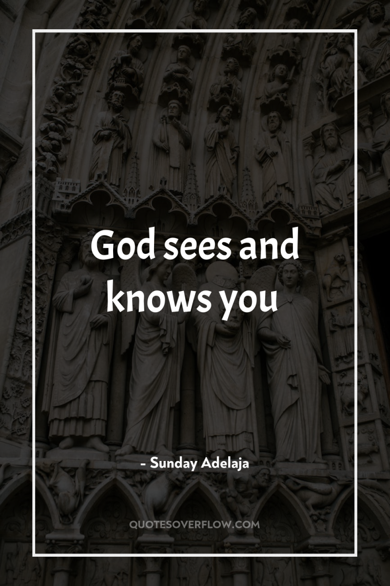 God sees and knows you 