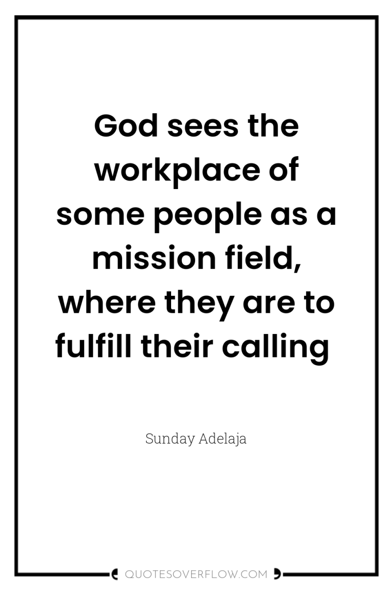 God sees the workplace of some people as a mission...