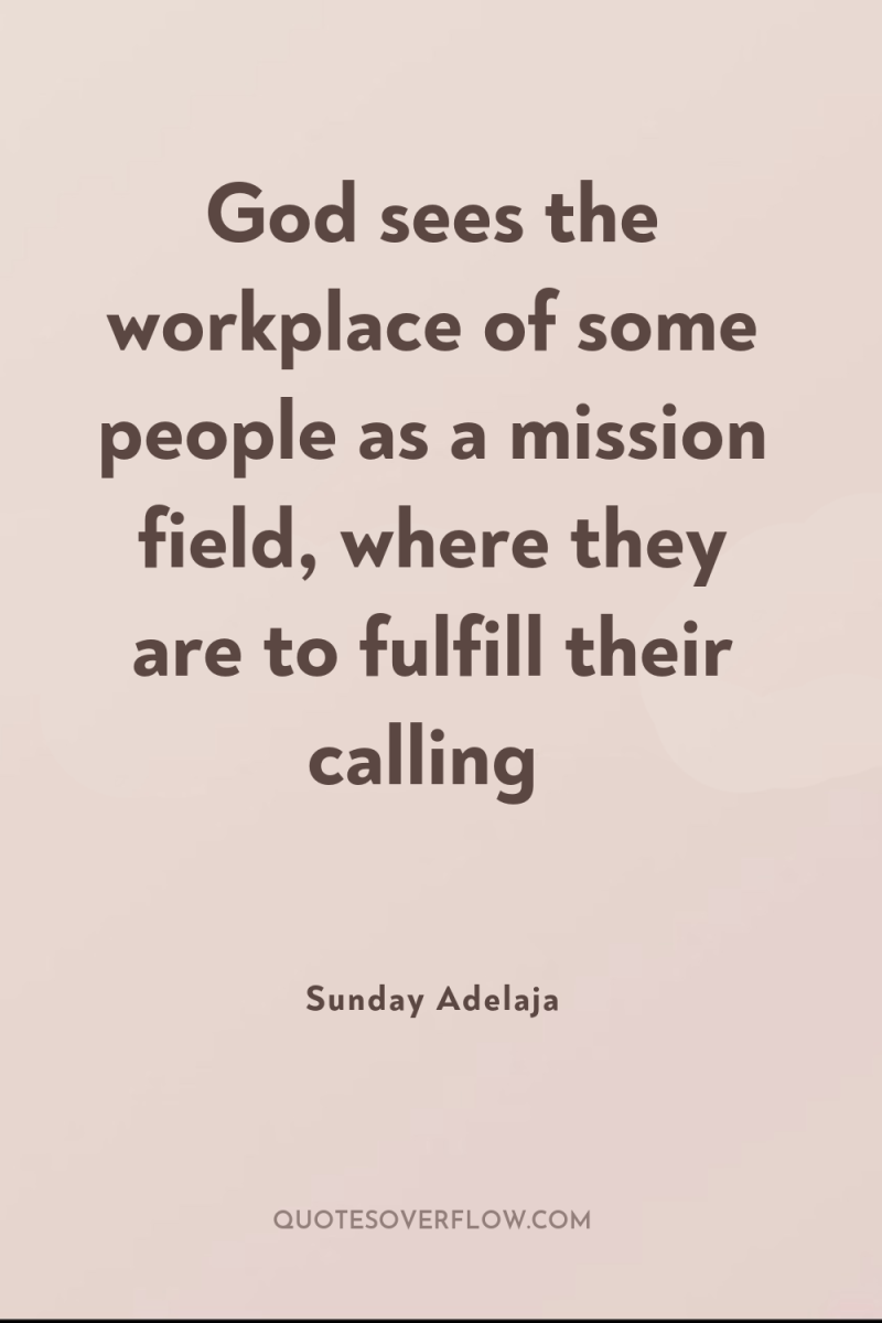 God sees the workplace of some people as a mission...