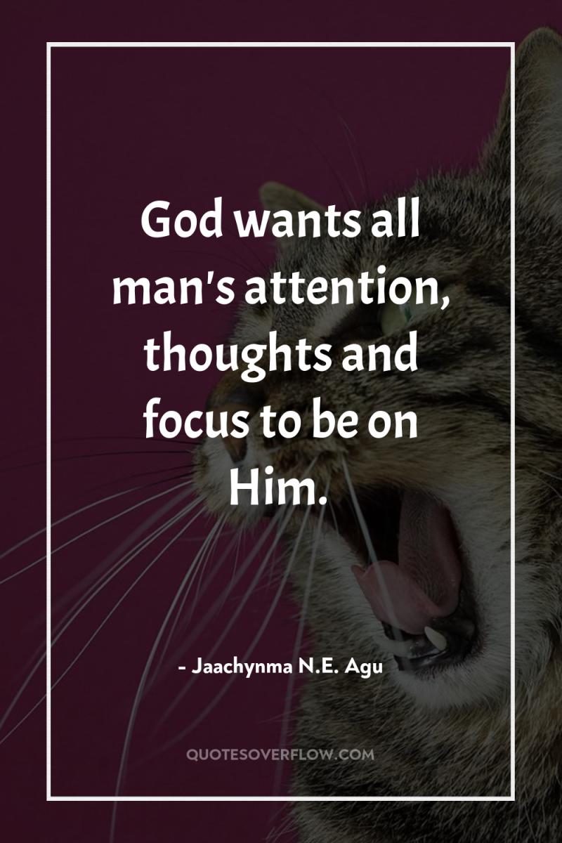 God wants all man's attention, thoughts and focus to be...