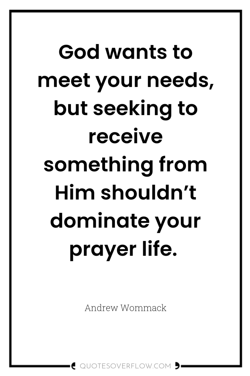 God wants to meet your needs, but seeking to receive...