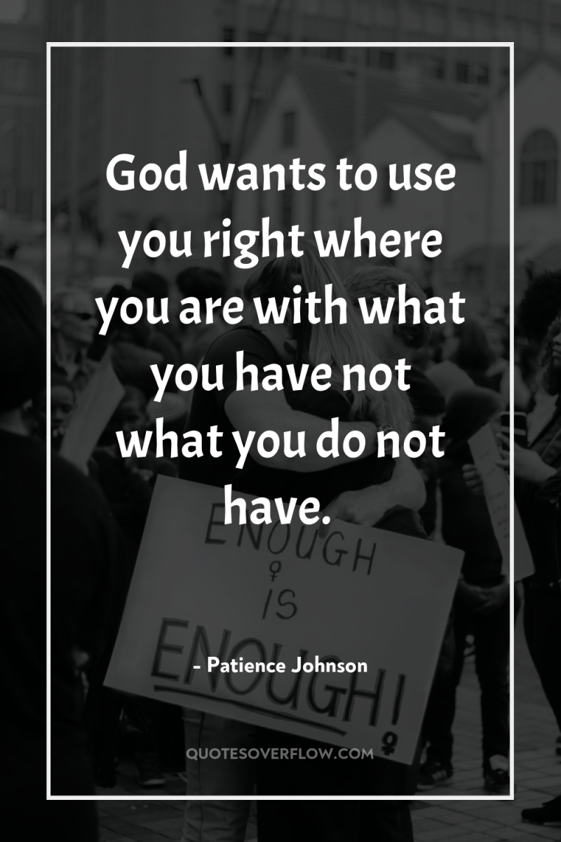 God wants to use you right where you are with...