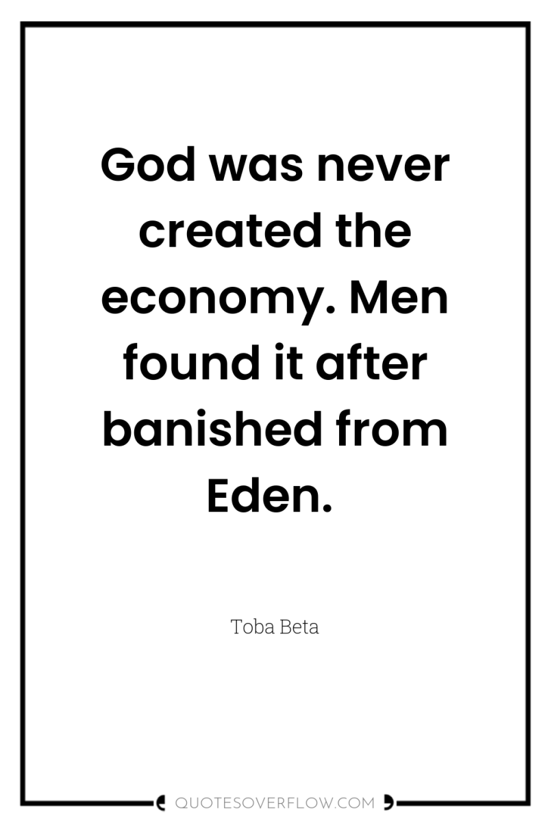 God was never created the economy. Men found it after...
