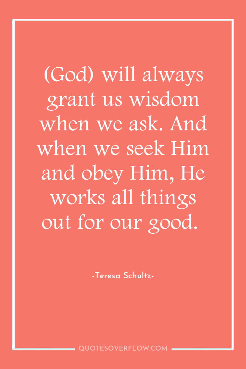 (God) will always grant us wisdom when we ask. And...