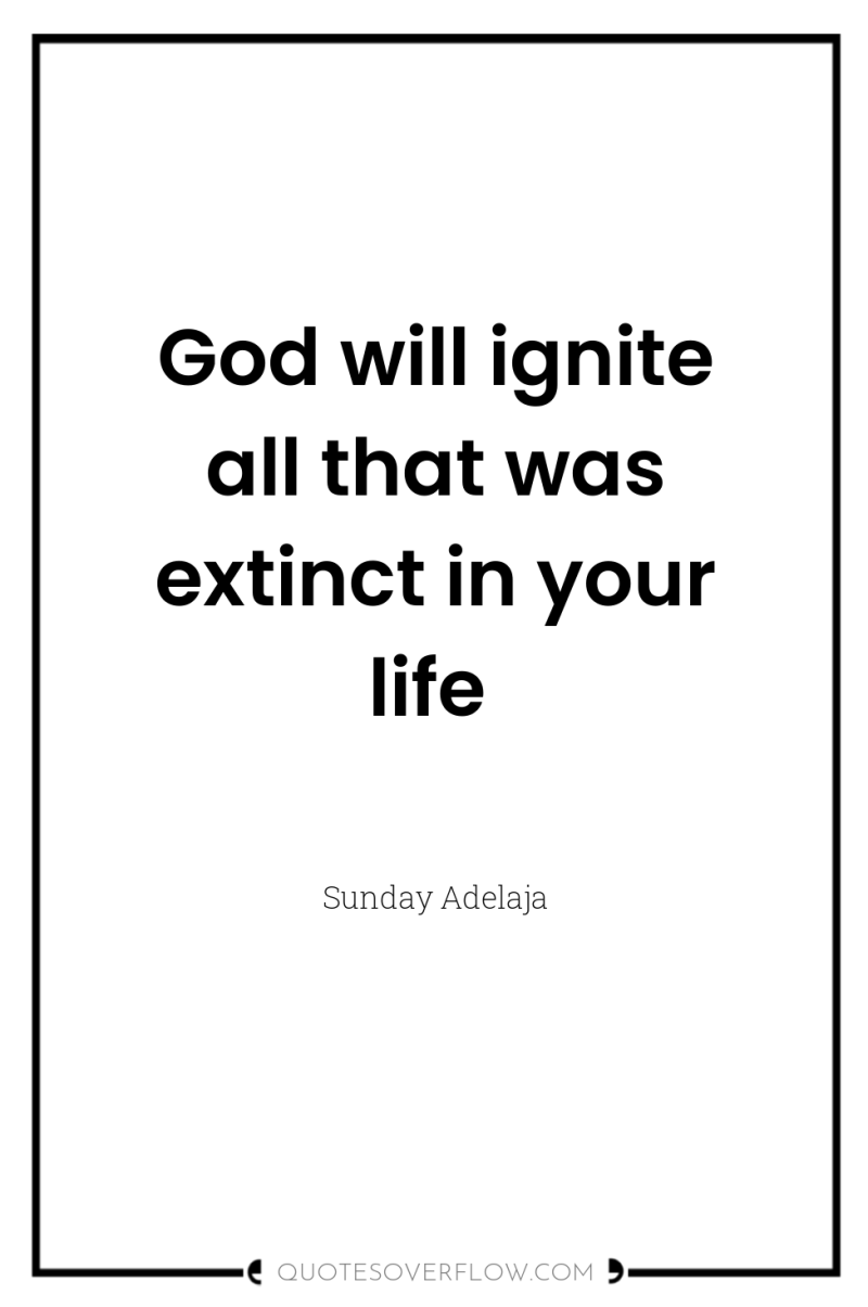 God will ignite all that was extinct in your life 