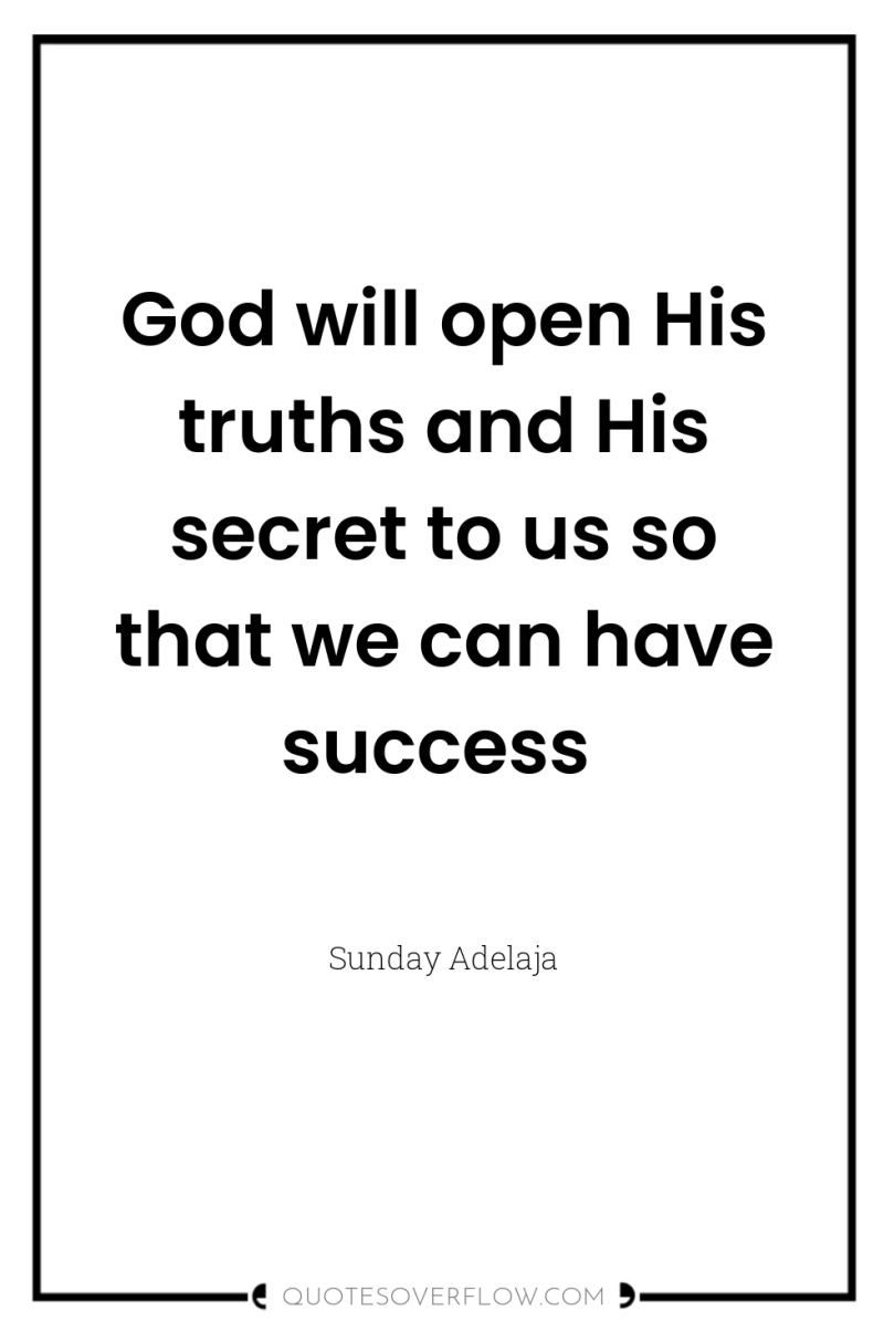 God will open His truths and His secret to us...