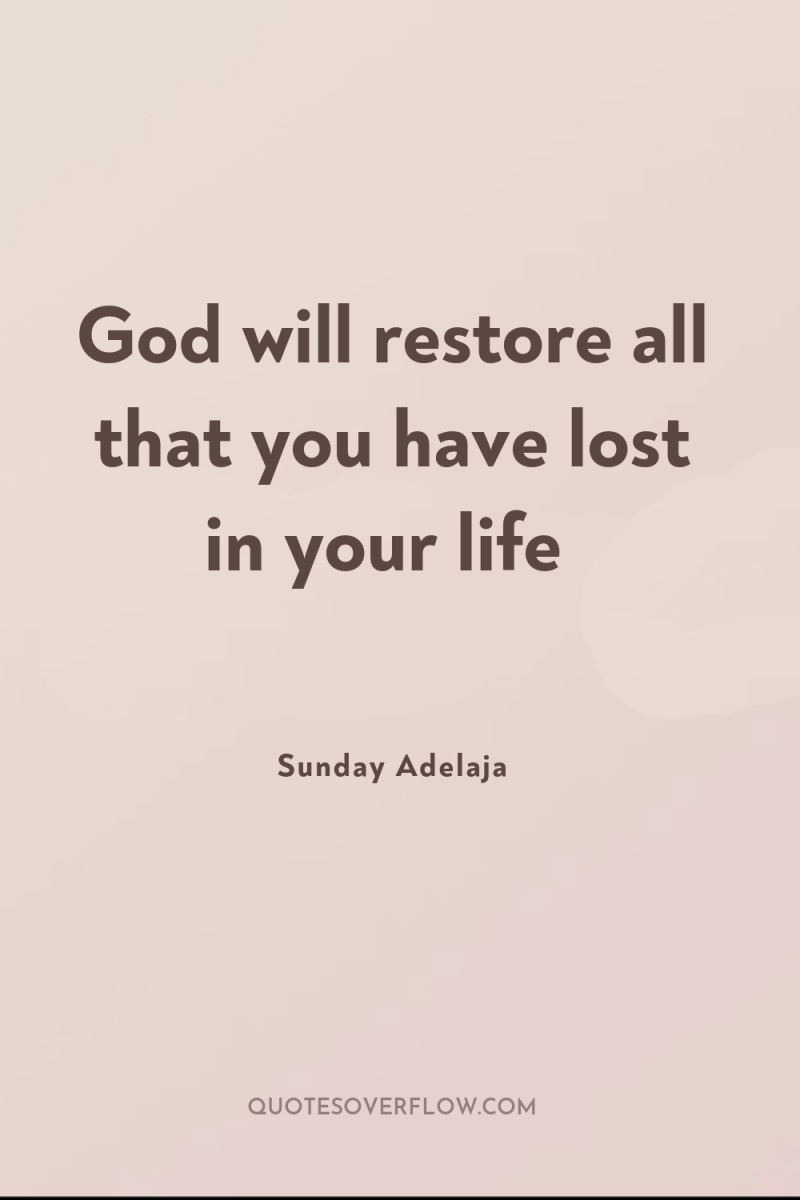 God will restore all that you have lost in your...