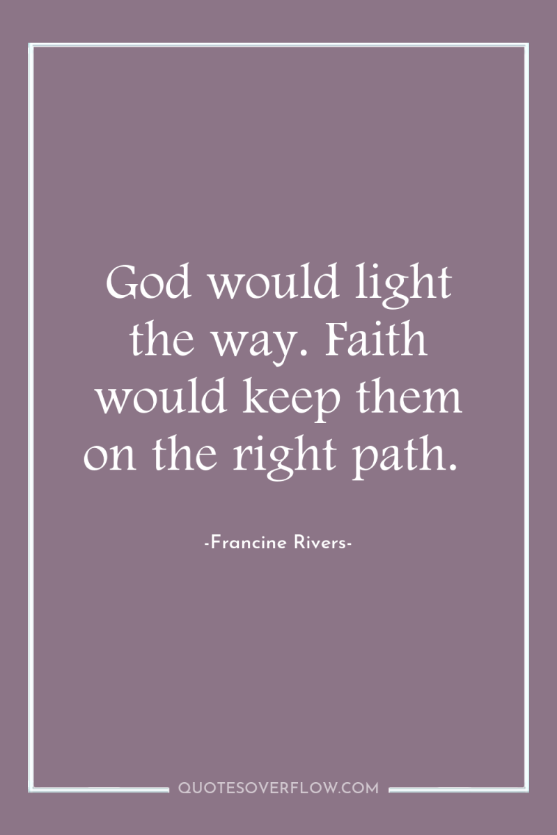 God would light the way. Faith would keep them on...