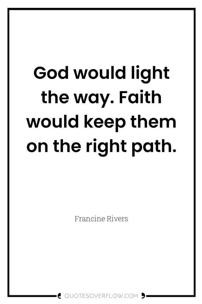 God would light the way. Faith would keep them on...