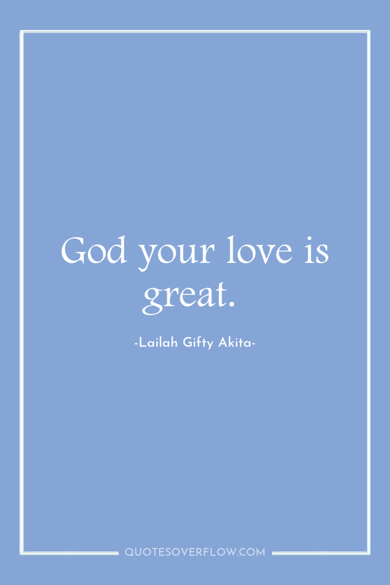 God your love is great. 