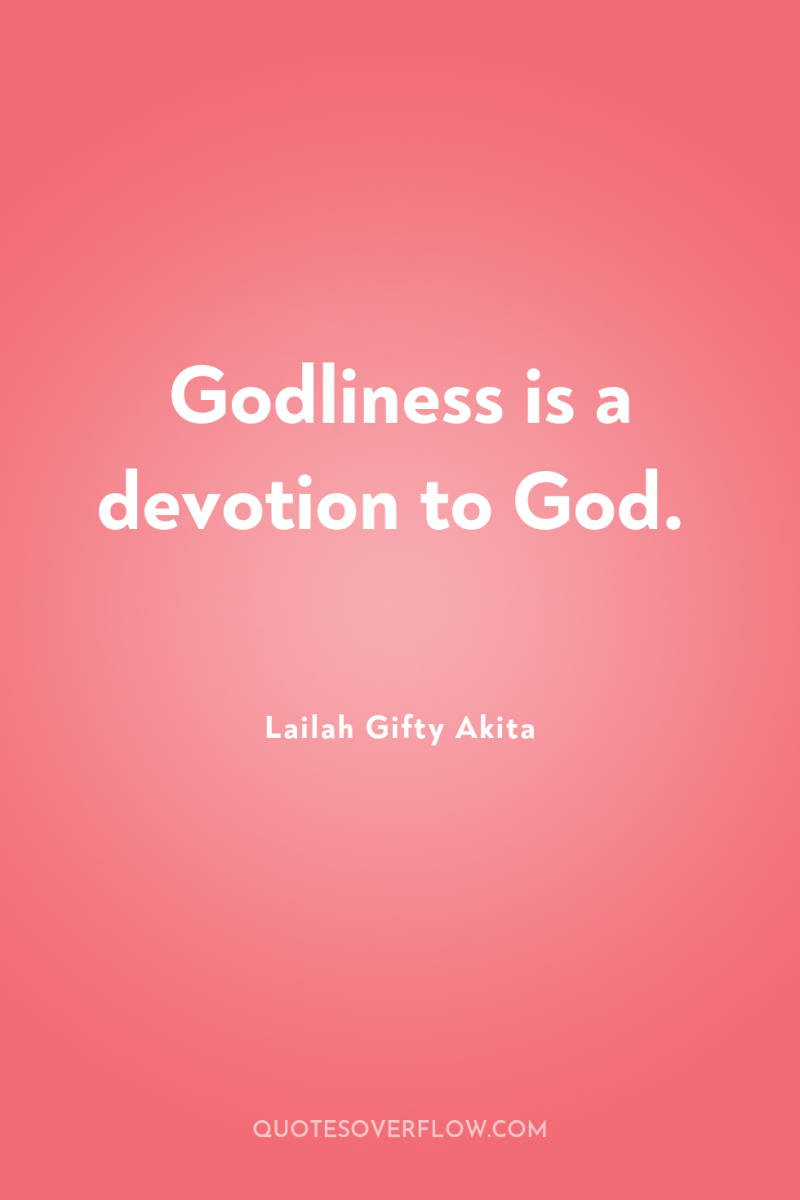 Godliness is a devotion to God. 