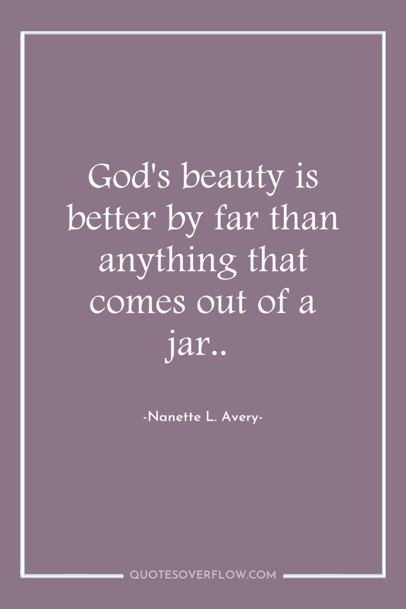 God's beauty is better by far than anything that comes...