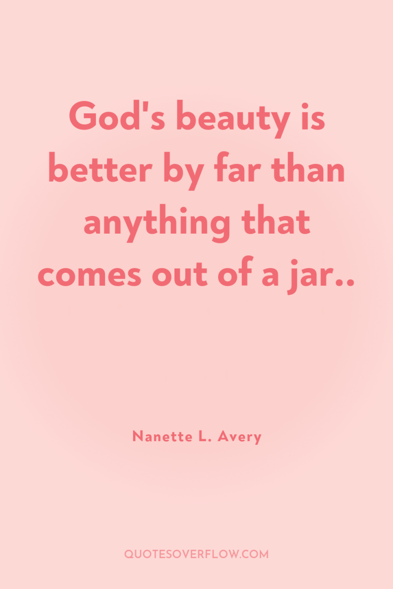 God's beauty is better by far than anything that comes...