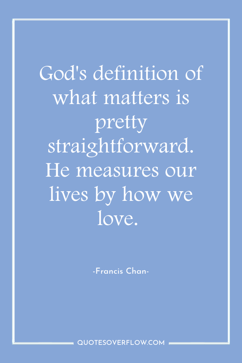 God's definition of what matters is pretty straightforward. He measures...