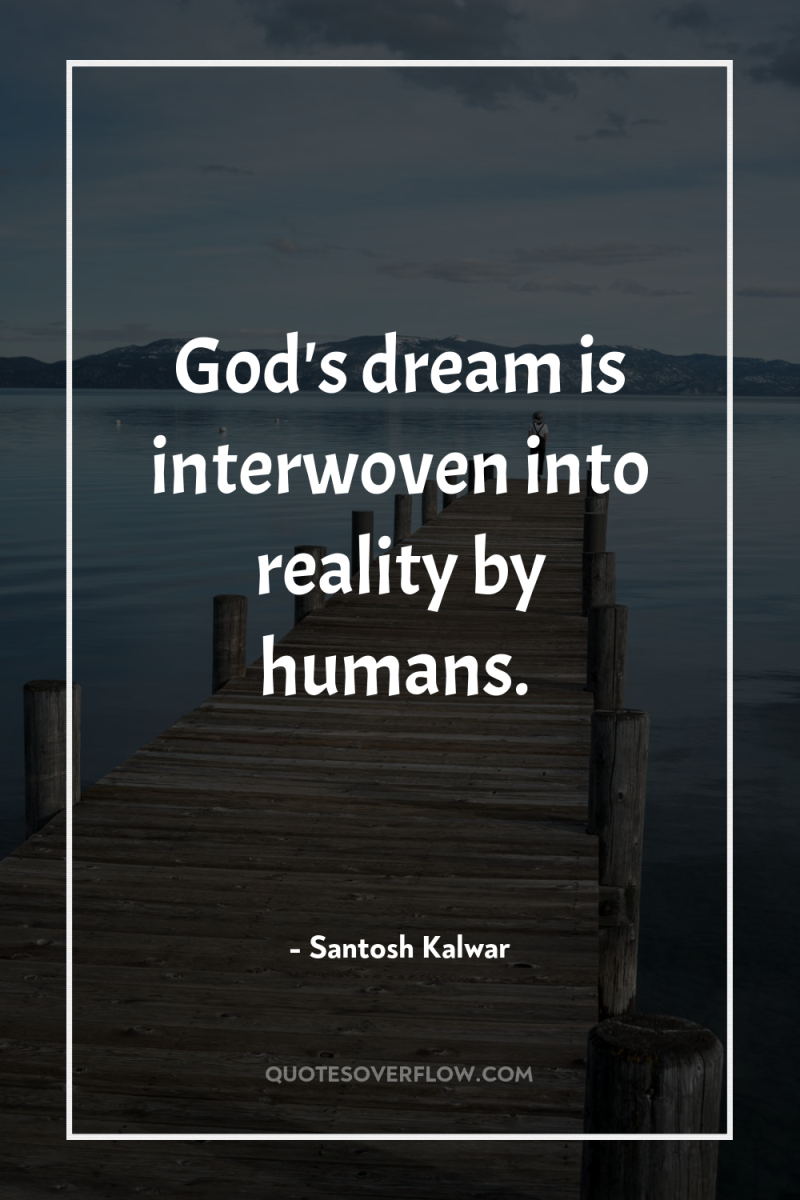 God's dream is interwoven into reality by humans. 