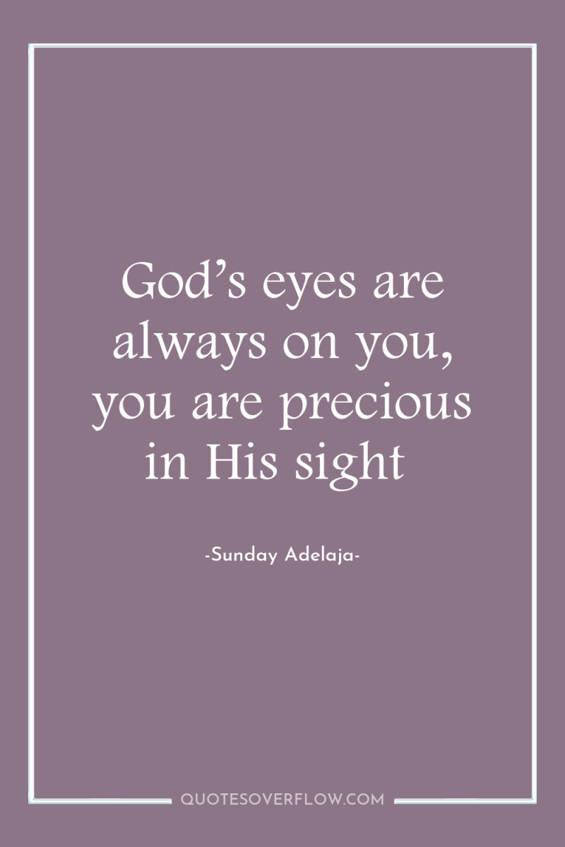 God’s eyes are always on you, you are precious in...