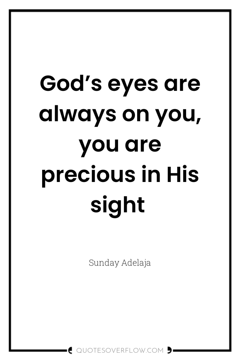 God’s eyes are always on you, you are precious in...