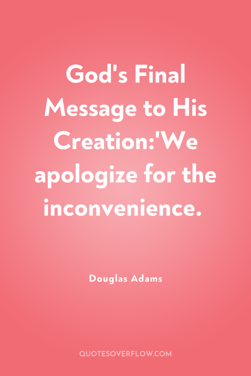 God's Final Message to His Creation:'We apologize for the inconvenience. 