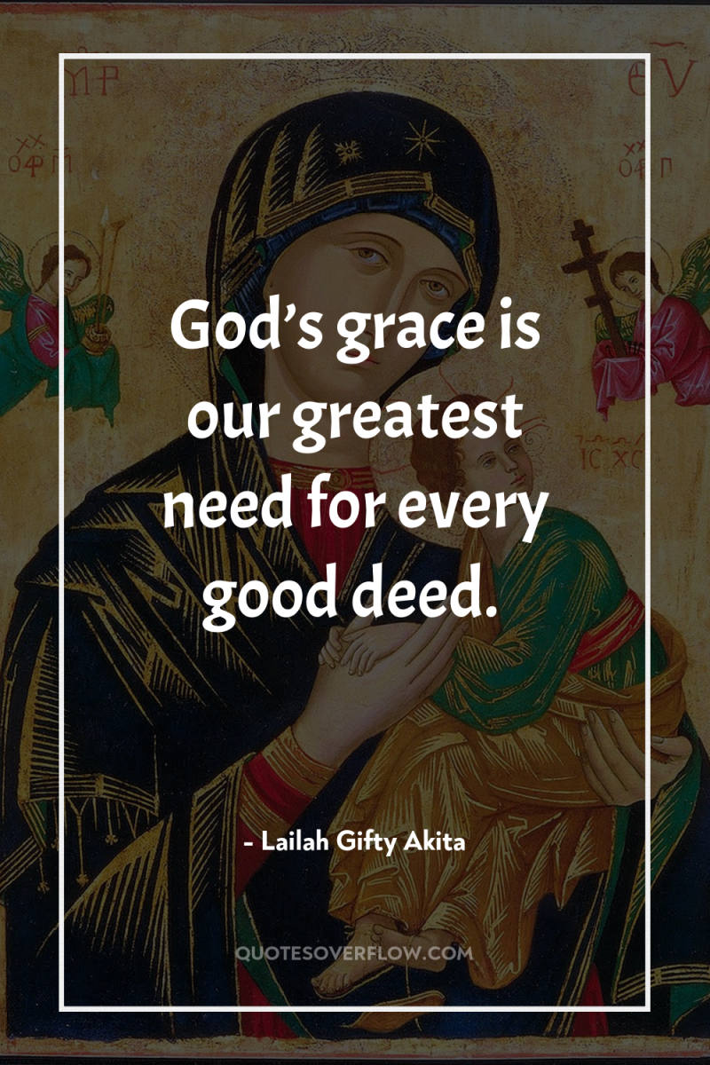 God’s grace is our greatest need for every good deed. 
