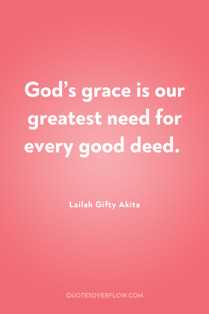 God’s grace is our greatest need for every good deed. 