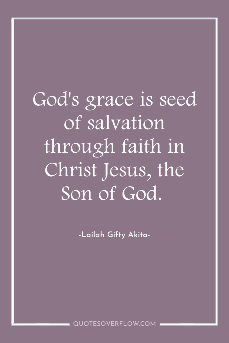God's grace is seed of salvation through faith in Christ...