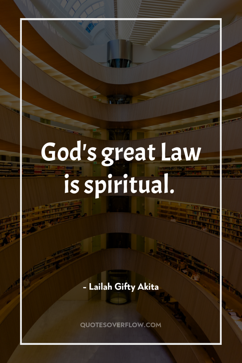 God's great Law is spiritual. 