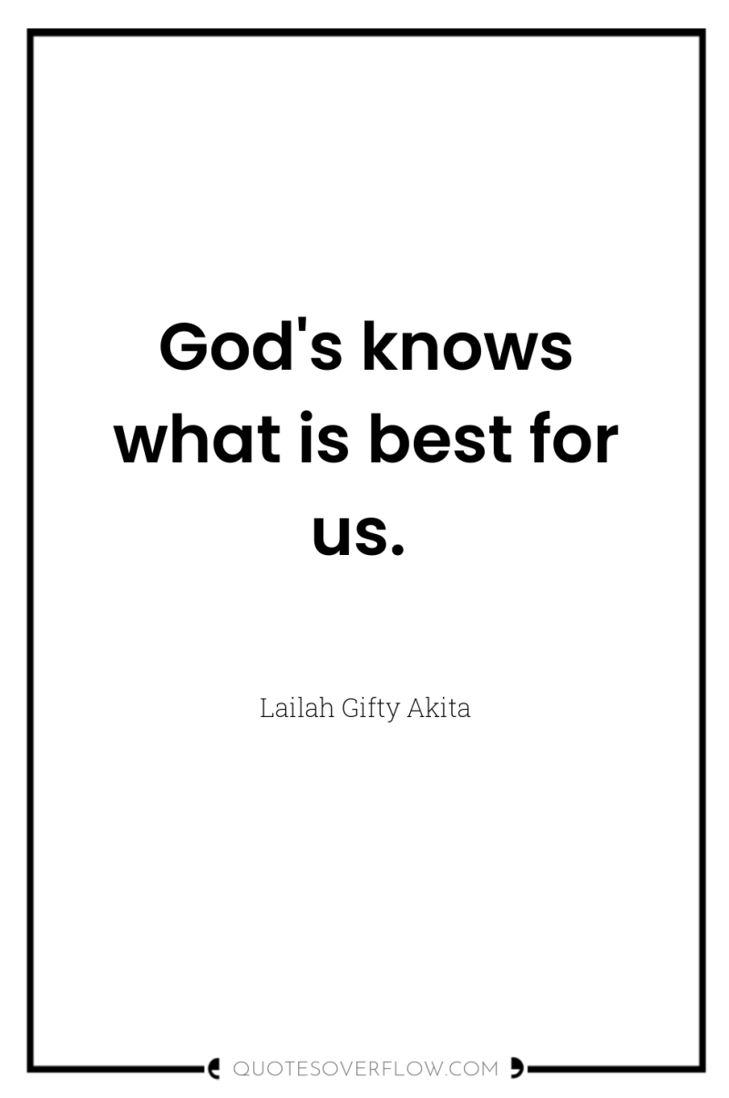God's knows what is best for us. 