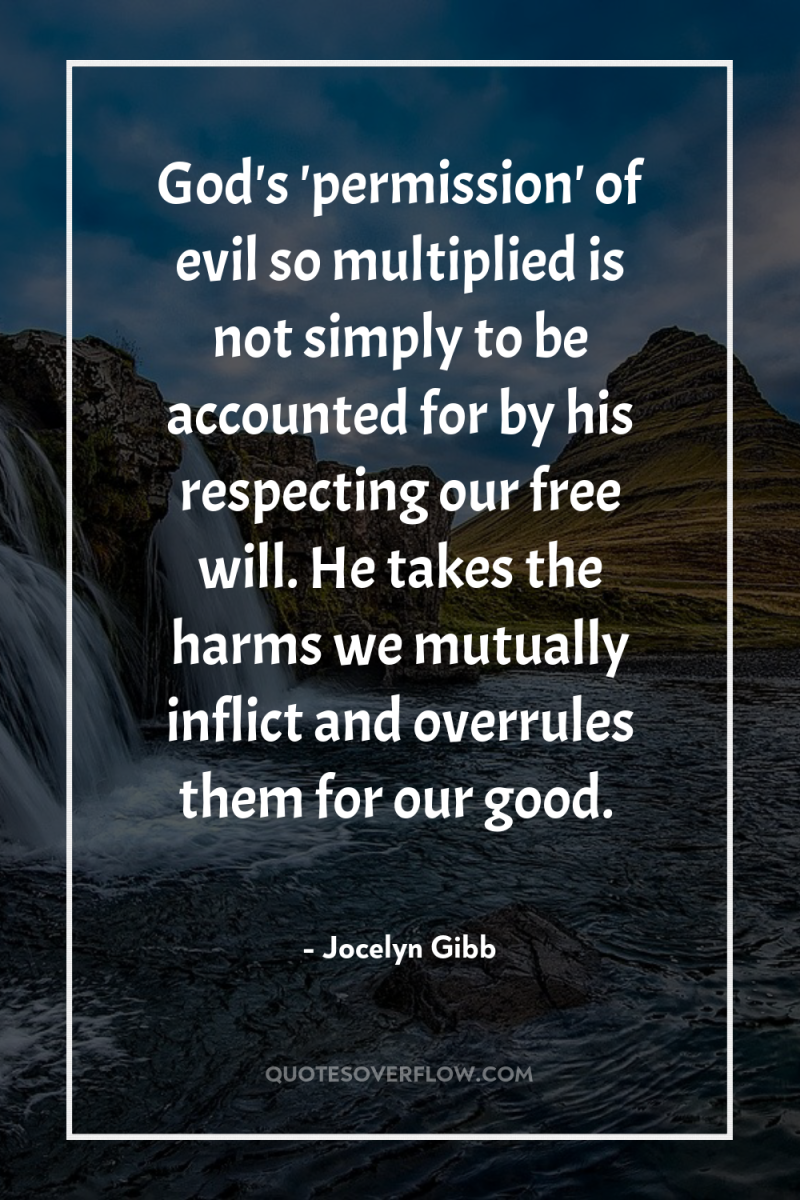 God's 'permission' of evil so multiplied is not simply to...
