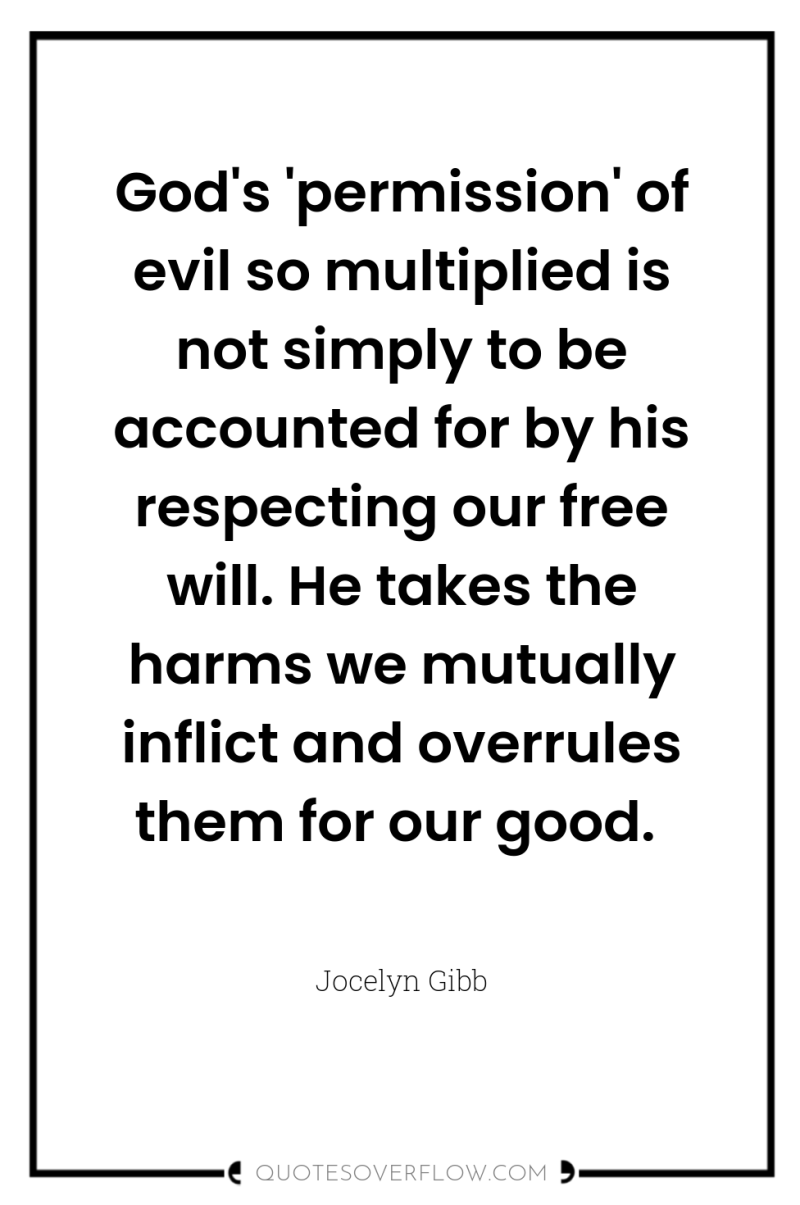 God's 'permission' of evil so multiplied is not simply to...