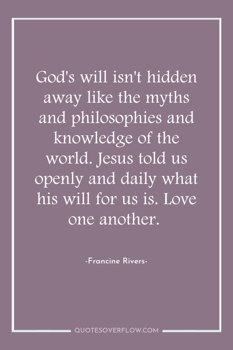 God's will isn't hidden away like the myths and philosophies...